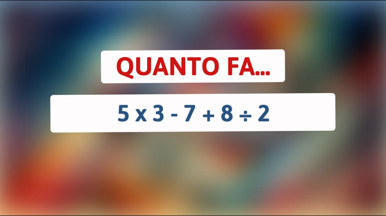 \"La Sfida che Solo i Veri Geni Riescono a Risolvere: Quanto Fa 5 x 3 - 7 + 8 ÷ 2?\""